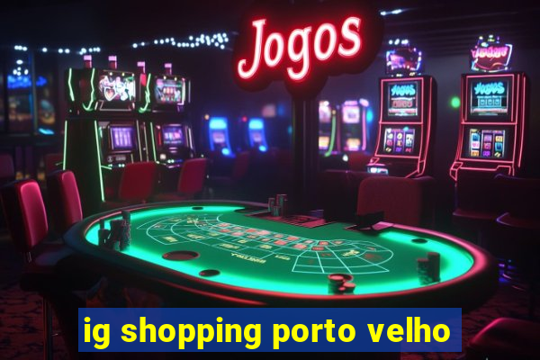 ig shopping porto velho